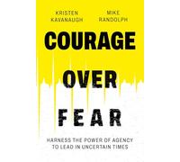 Courage over Fear: Harness the Power of Agency to Lead in Uncertain Times