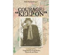 Courage Says "Keep On": The Story of a Progressive Era Social Worker, Housewife, and Writer