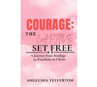 Courage: The Captive Set Free: A Journey from Bondage to Freedom in Christ