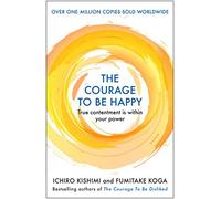 Courage to be Happy: True Contentment Is Within Your Power