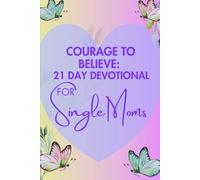 Courage To Believe Christian Devotional: 21 Daily Bible Verses To Help Single Moms Believe Again in God Who Sees You