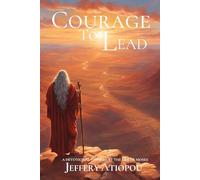 Courage To Lead: 30 Days With Moses, God's Chosen Leader