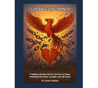 Courage Unchained: A healing coloring book for anyone who has had to endure the pain of breaking the cycle of abuse and start again
