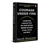 Courage under Fire:Leadership Lessons from the Arab Spring, Maggi Crisis, Covid & More