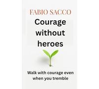 Courage without heroes: Walk with courage even when you tremble