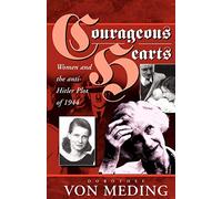Courageous Hearts: The Women of July 1944: Women and the Anti-Hitler Plot of 1944