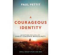 Courageous Identity, A: Accepting the Call of Christ-Centered Masculinity
