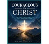 Courageous in Christ: A Catholic Teen Journal for Faith, Identity & Purpose