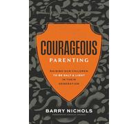 Courageous Parenting: Raising Our Children to Be Salt & Light In Their Generation