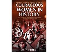 Courageous Women In History: True Accounts of Women Warriors Who Changed the World and Defied the Odds