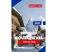 Courchevel Guía de Viaje 2026: Explora las Mejores Pistas de Esquí, Hoteles de Lujo, Lugares para Après-Ski y Consejos de Viaje para tus Vacaciones en los Alpes Franceses