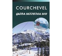 COURCHEVEL GUIDA SCIISTICA 2027: Mappe piste, valutazioni delle piste, passi per la seggiolima, alloggi, consigli pratici e ristorazione del villaggio nelle Tre Valli