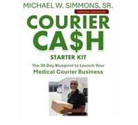 COURIER CA$H Starter Kit: The 30-Day Blueprint to Launch Your Medical Courier Business