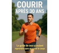 Courir Après 30 Ans: Le guide de ceux qui veulent reprendre sans se ruiner le corps