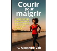 Courir pour maigrir : le plan running & nutrition pour brûler la graisse et retrouver la forme