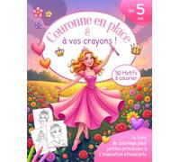 Couronne en place & à vos crayons !: Le livre de coloriage pour petites princesses à l’imagination étincelante - dès 5 ans