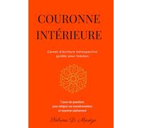 Couronne Intérieure: Carnet d’écriture introspective guidée pour femmes - 7 jours de questions pour intégrer ses transformations et rayonner pleinement