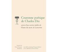 Couronne poétique de Charles Dix suivie d'une version inédite du Chant du sacre