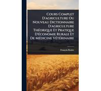 Cours Complet D'agriculture Ou Nouveau Dictionnaire D'agriculture ThÃ(c)orique Et Pratique D'Ã(c)conomie Rurale Et De MÃ(c)dicine VÃ(c)tÃ(c)rinaire
