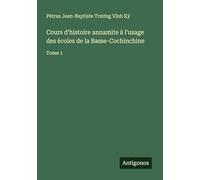Cours d'histoire annamite à l'usage des écoles de la Basse-Cochinchine: Tome 1