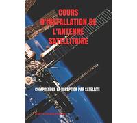 COURS D'INSTALLATION DE L'ANTENNE SATELLITAIRE: COMPRENDRE LA RÉCEPTION PAR SATELLITE