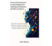 Cours d'introduction au développement robotique Utilisation de ROS en Python: Apprenez à programmer des robots en utilisant le célèbre framework Robot Operating System (ROS) en Python