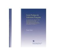 Cours Pratique de Littérature Française: Dix-Neuvième Siècle. Moreeaux Choisis Extraits des Oeuvres les Plus Remarquables des Prosateurs et des Poètes ... et Littéraires, V. 2 (French Edition)