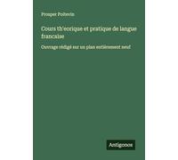 Cours th¿eorique et pratique de langue francaise: Ouvrage rédigé sur un plan entièrement neuf