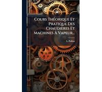 Cours ThÃ(c)orique Et Pratique Des Chaudières Et Machines À Vapeur...