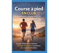 Course à pied en club - De débutant à coureur confirmé: Le guide complet pour progresser, s’entraîner efficacement et performer dans toutes les disciplines