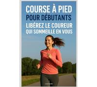 Course à Pied pour Débutants : Libérez le Coureur Qui Sommeille en Vous