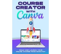 Course Creator with Canva: Build and Launch Your Online Course From Scratch