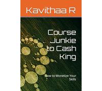 Course Junkie to Cash King: How to Monetize Your Skills