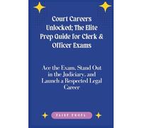 Court Careers Unlocked; The Elite Prep Guide for Clerk & Officer Exams: Ace the Exam, Stand Out in the Judiciary, and Launch a Respected Legal Career