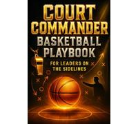 Court Commander Basketball Playbook - For Leaders on the Sidelines: Plan, Organize, and Execute with Confidence