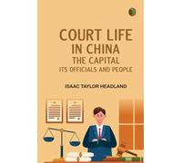 Court Life in China: The Capital Its Officials and People