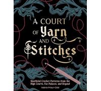 Court of Yarn and Stitches, A: Crochet Patterns from the High Courts, Fae Palaces, and Beyond