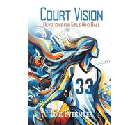 Court Vision: Devotions for Girls Who Ball: Seeing the Game and Life Through God's Eyes