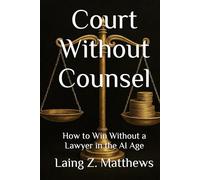 Court Without Counsel: How to Win Without a Lawyer in the AI Age