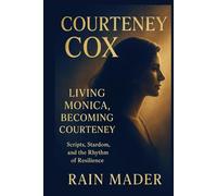 Courteney Cox: Living Monica, Becoming Courteney: Scripts, Stardom, and the Rhythm of Resilience