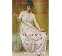 Courtesans at Table: Gender and Greek Literary Culture in Athenaeus