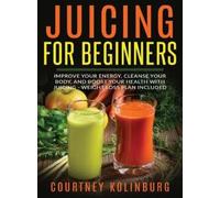 Courtney Kolinburg Juicing for Beginners (Copertina rigida)