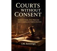 Courts Without Consent: Jurisdiction, Due Process, and Compelled Participation