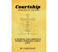 Courtship Designed by the King: A Journal for Christian Women Pursuing Godly Love