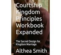 Courtship Kingdom Principles Workbook Expanded: The Sacred Design for Kingdom Marriage