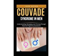 COUVADE SYNDROME IN MEN: Understanding, Managing, and Thriving Through Paternal Pregnancy Symptoms