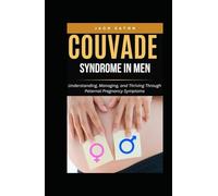 COUVADE SYNDROME IN MEN: Understanding, Managing, and Thriving Through Paternal Pregnancy Symptoms