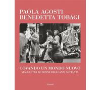 COVANDO UN MONDO NUOVO. VIAGGIO TRA LE DONNE DEGLI ANNI SETTANTA - AGOSTI