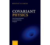 Covariant Physics – From Classical Mechanics to General Relativity and Beyond