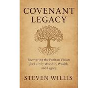 Covenant Legacy: Recovering the Puritan Vision for Family Worship, Wealth, and Legacy